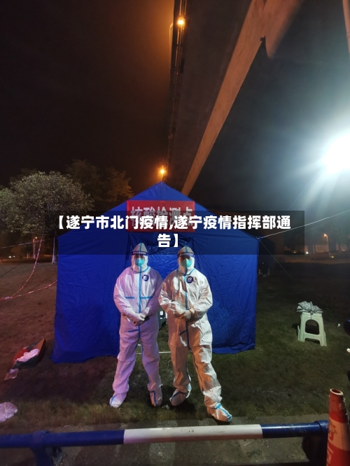 【遂宁市北门疫情,遂宁疫情指挥部通告】-第1张图片