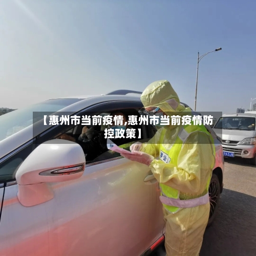 【惠州市当前疫情,惠州市当前疫情防控政策】-第1张图片