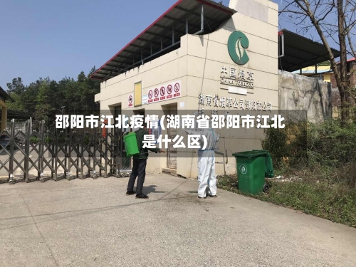 邵阳市江北疫情(湖南省邵阳市江北是什么区)-第1张图片
