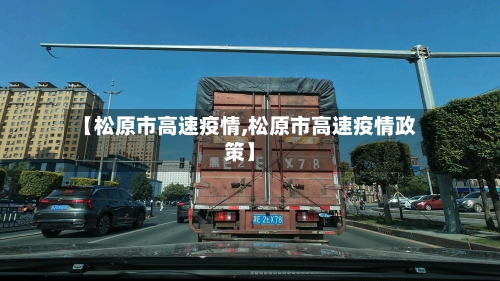 【松原市高速疫情,松原市高速疫情政策】-第1张图片