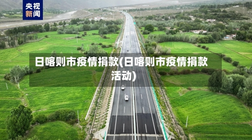 日喀则市疫情捐款(日喀则市疫情捐款活动)-第1张图片