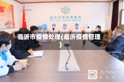 临沂市疫情处理(临沂疫情管理)-第1张图片