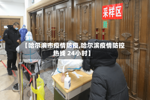 【哈尔滨市疫情防疫,哈尔滨疫情防控热线 24小时】-第2张图片