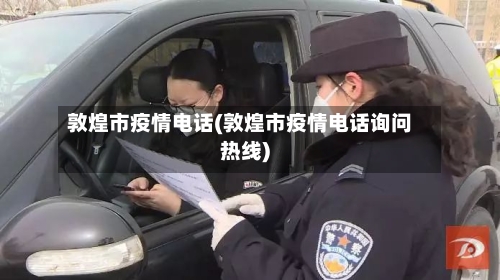 敦煌市疫情电话(敦煌市疫情电话询问热线)-第1张图片