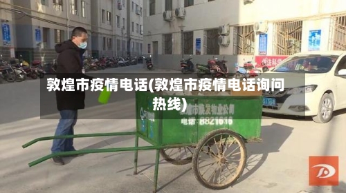 敦煌市疫情电话(敦煌市疫情电话询问热线)-第3张图片