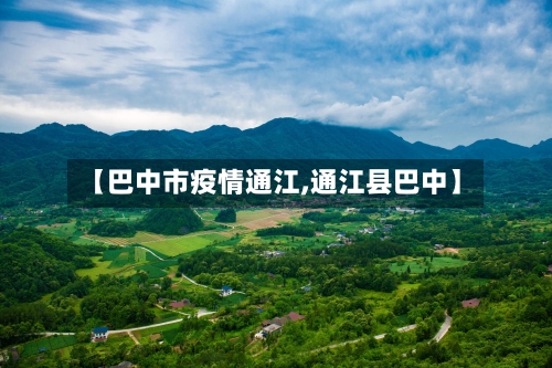 【巴中市疫情通江,通江县巴中】-第1张图片