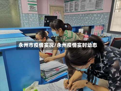 永州市疫情实况/永州疫情实时动态-第1张图片