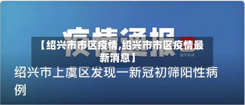 【绍兴市市区疫情,绍兴市市区疫情最新消息】-第1张图片