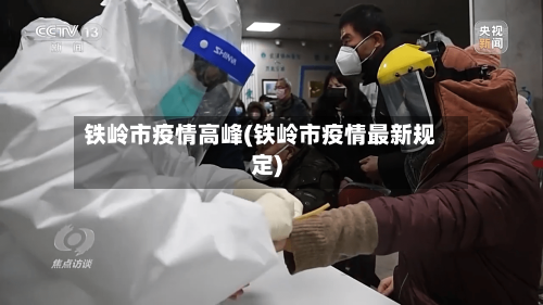 铁岭市疫情高峰(铁岭市疫情最新规定)-第1张图片