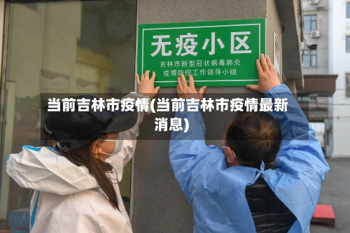 当前吉林市疫情(当前吉林市疫情最新消息)-第1张图片